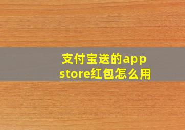 支付宝送的app store红包怎么用